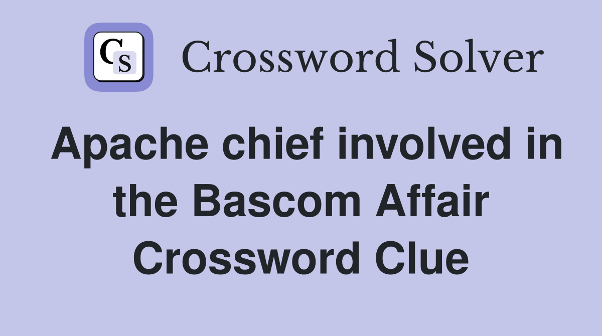 Apache chief involved in the Bascom Affair Crossword Clue