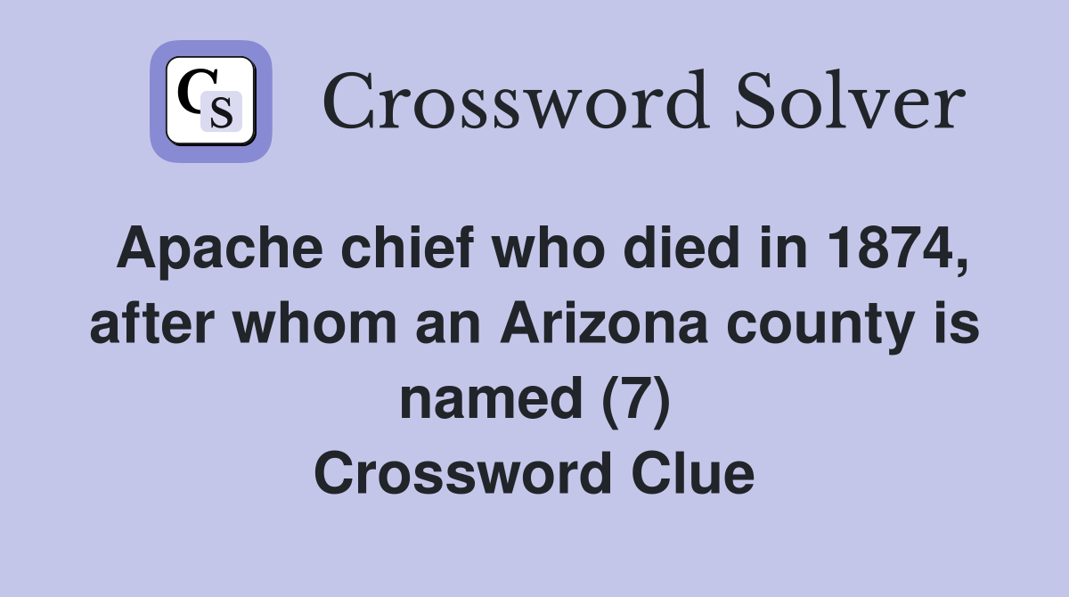 Apache chief who died in 1874, after whom an Arizona county is named (7) Crossword Clue