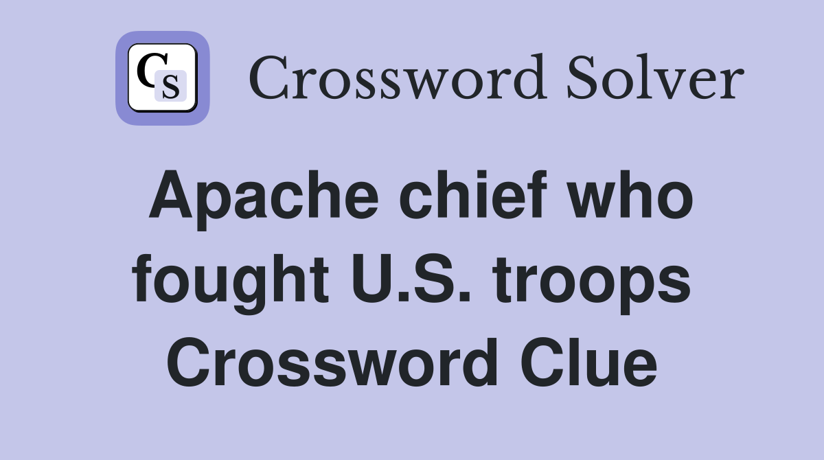 Apache chief who fought U.S. troops Crossword Clue