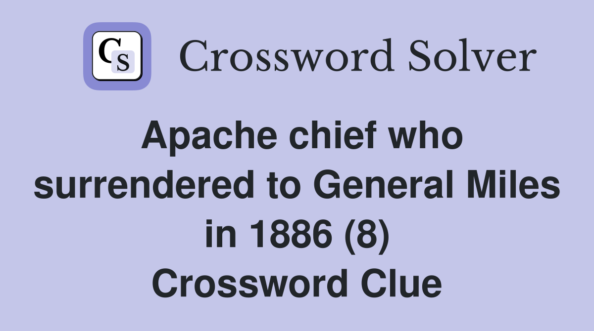 Apache chief who surrendered to General Miles in 1886 (8) Crossword Clue