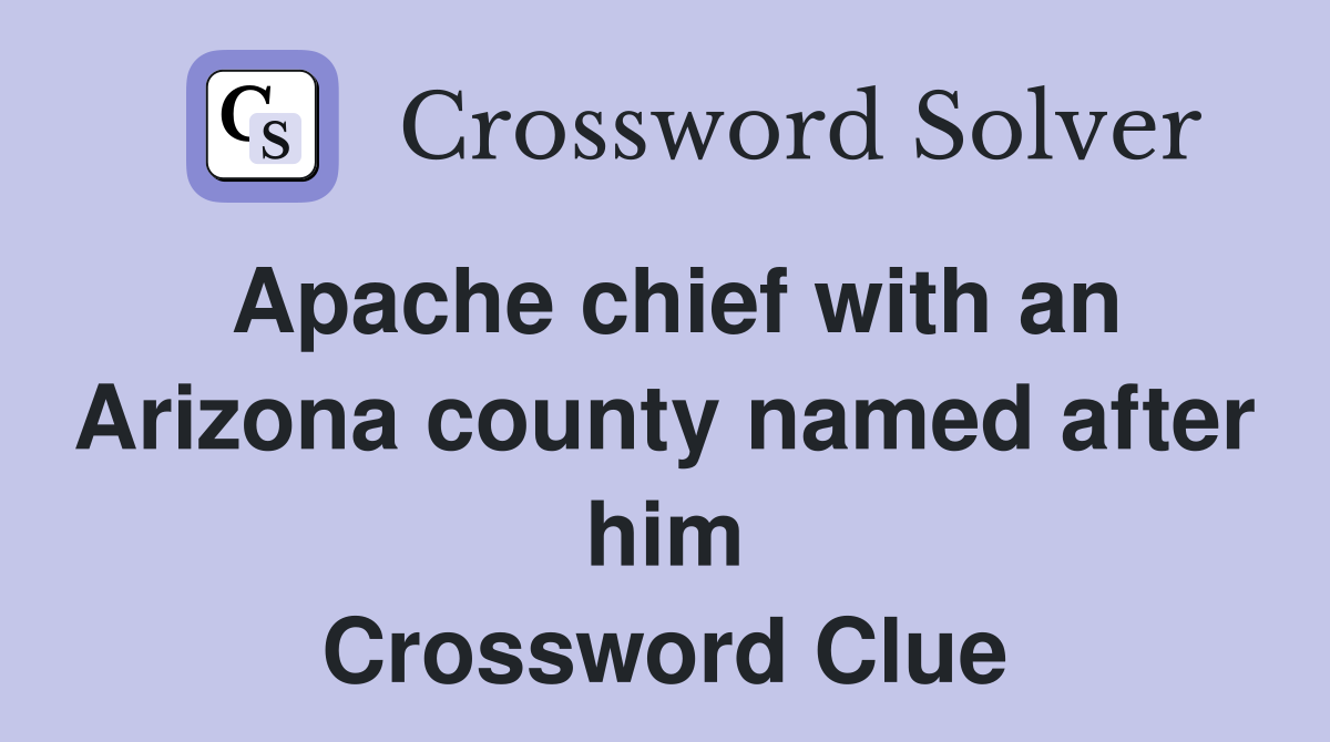Apache chief with an Arizona county named after him Crossword Clue