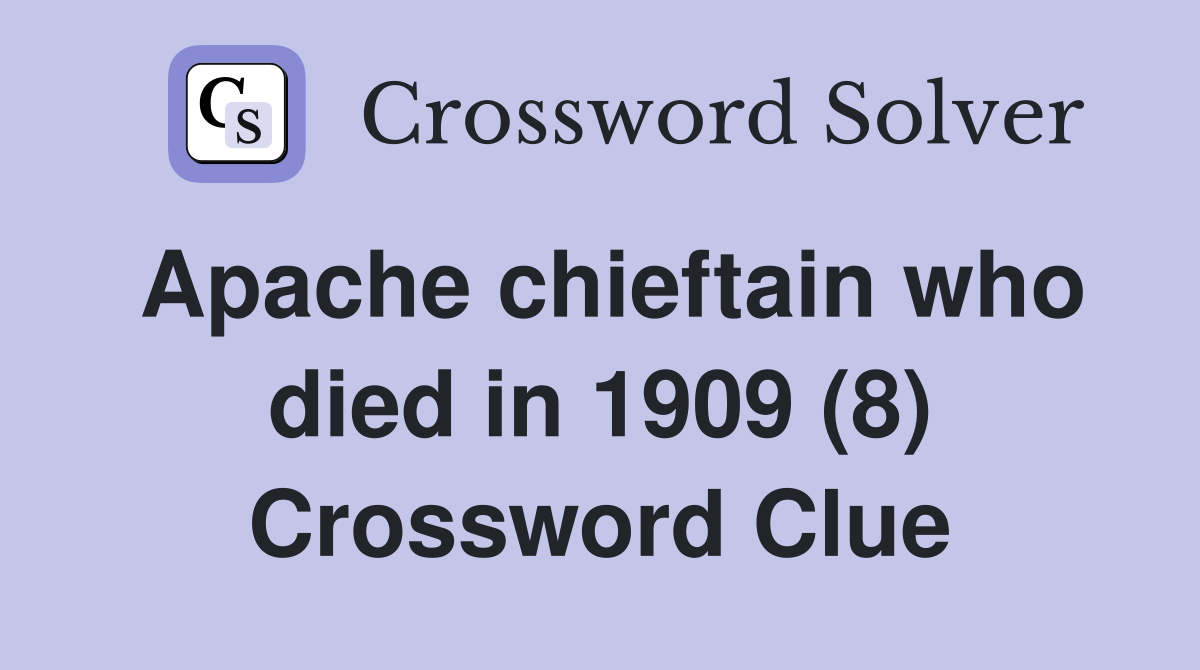 Apache chieftain who died in 1909 (8) Crossword Clue