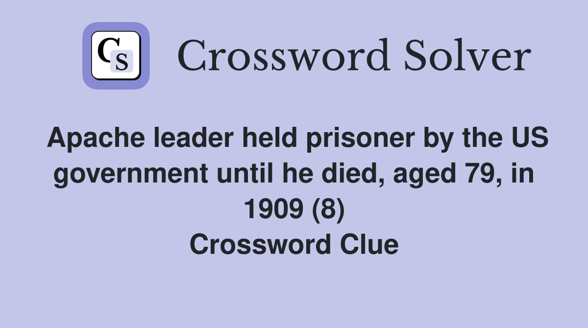 Apache leader held prisoner by the US government until he died, aged 79, in 1909 (8) Crossword Clue