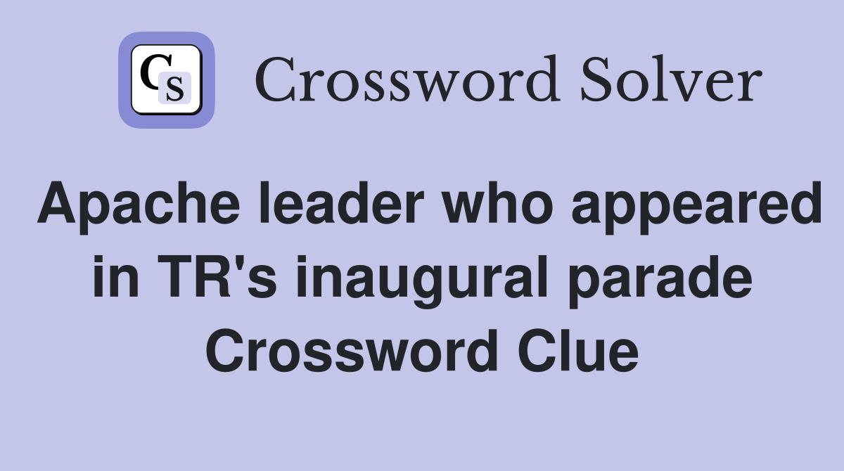Apache leader who appeared in TR's inaugural parade Crossword Clue
