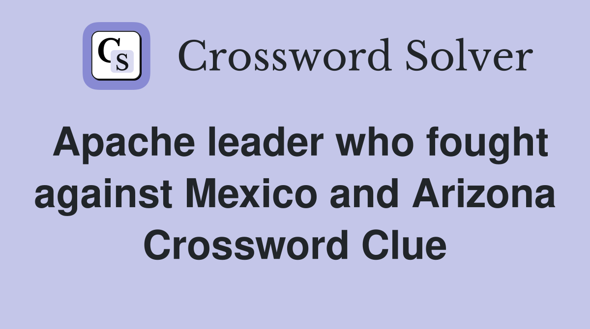 Apache leader who fought against Mexico and Arizona Crossword Clue