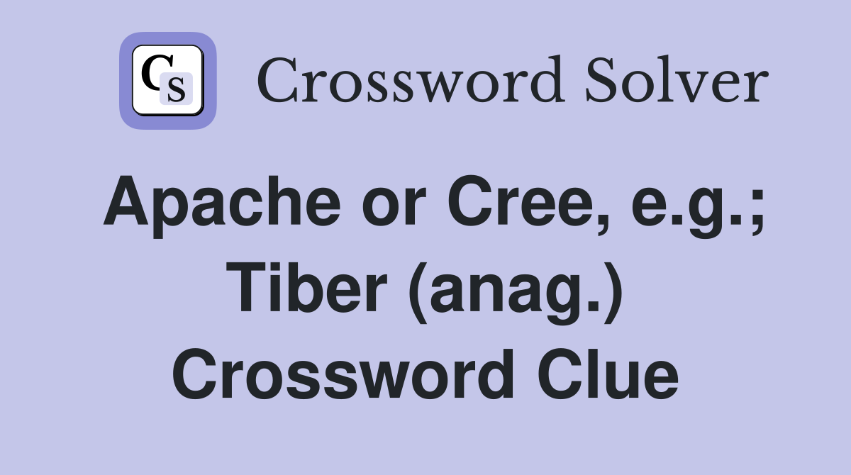 Apache or Cree, e.g.; Tiber (anag.) Crossword Clue
