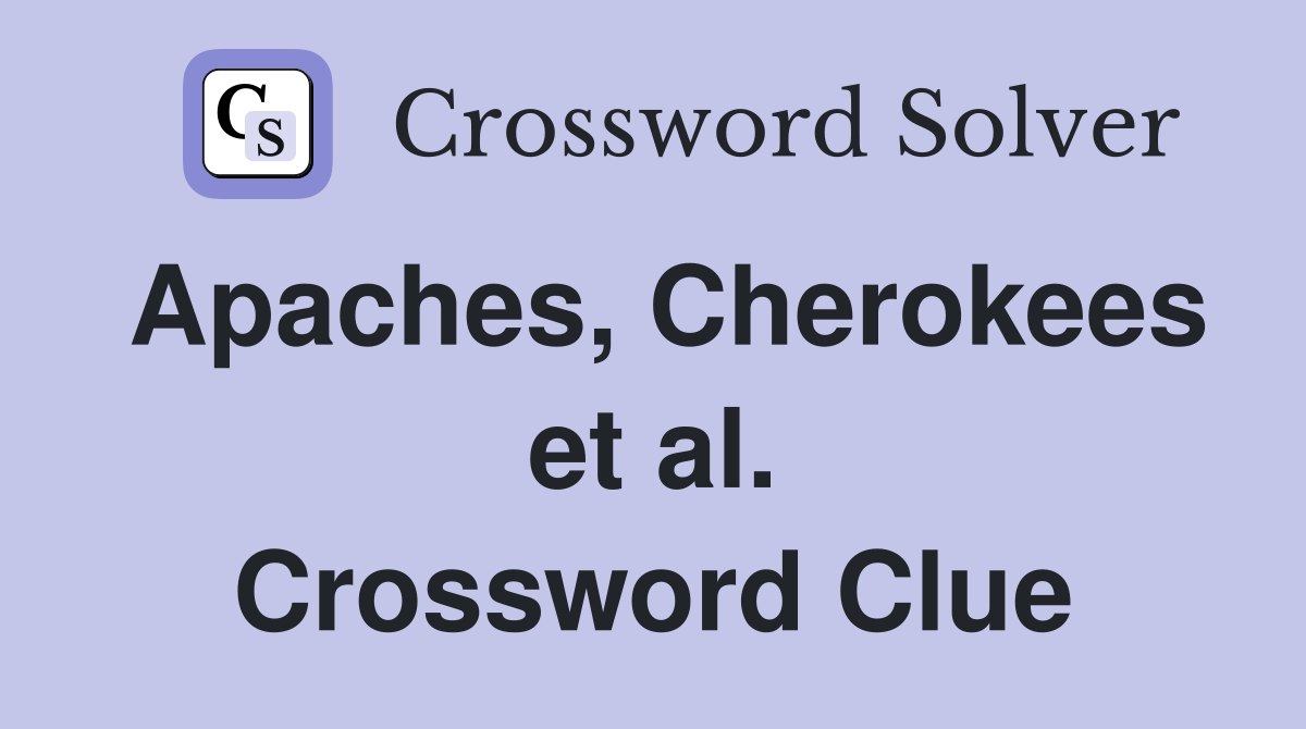 Apaches, Cherokees et al. Crossword Clue