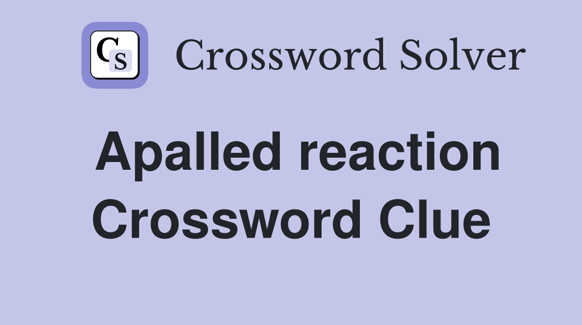 Apalled reaction Crossword Clue