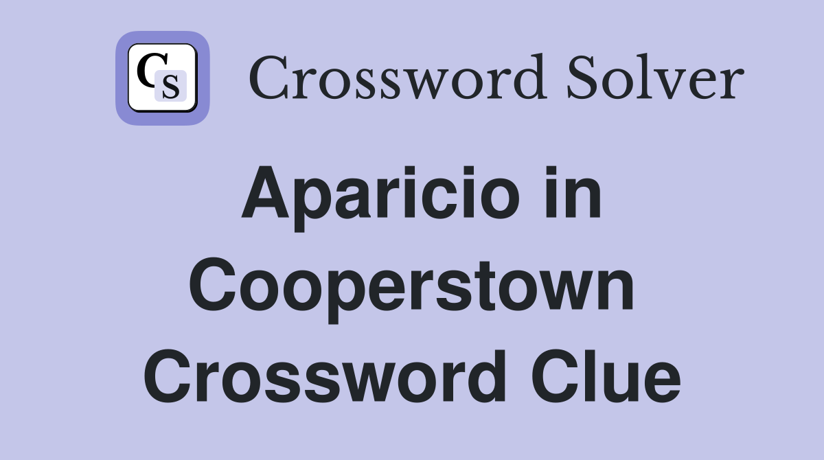Aparicio in Cooperstown Crossword Clue