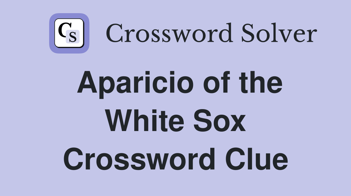 Aparicio of the White Sox Crossword Clue