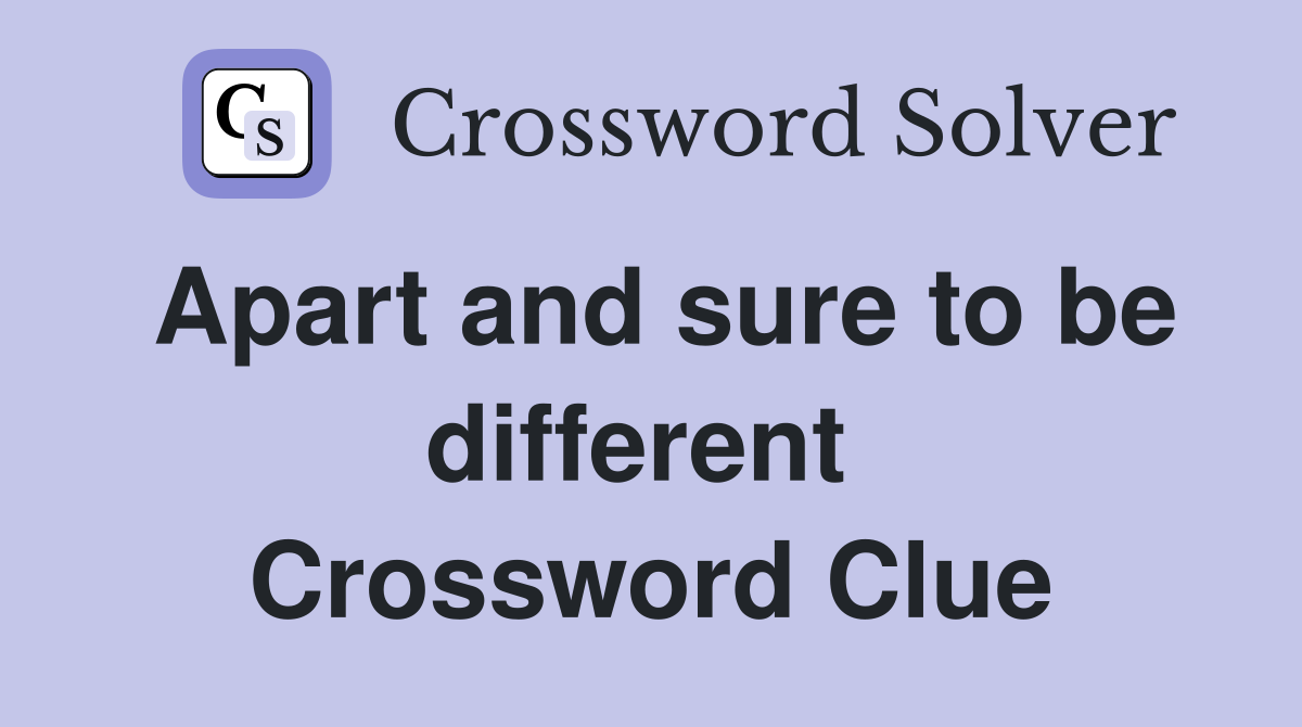 Apart and sure to be different  Crossword Clue