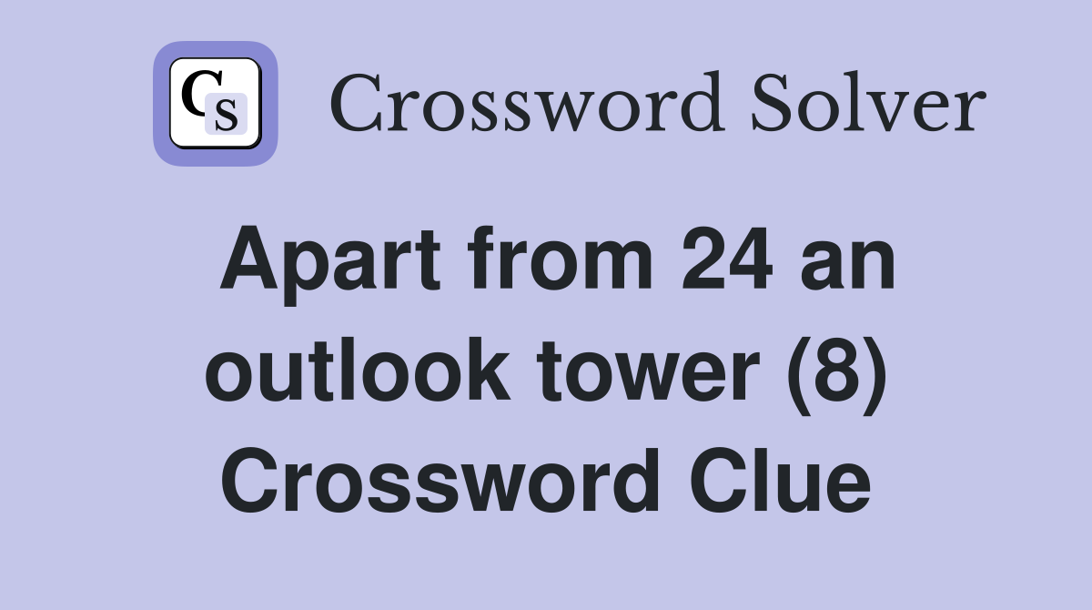 Apart from 24 an outlook tower (8) Crossword Clue