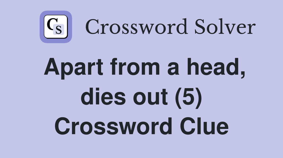 Apart from a head, dies out (5) Crossword Clue