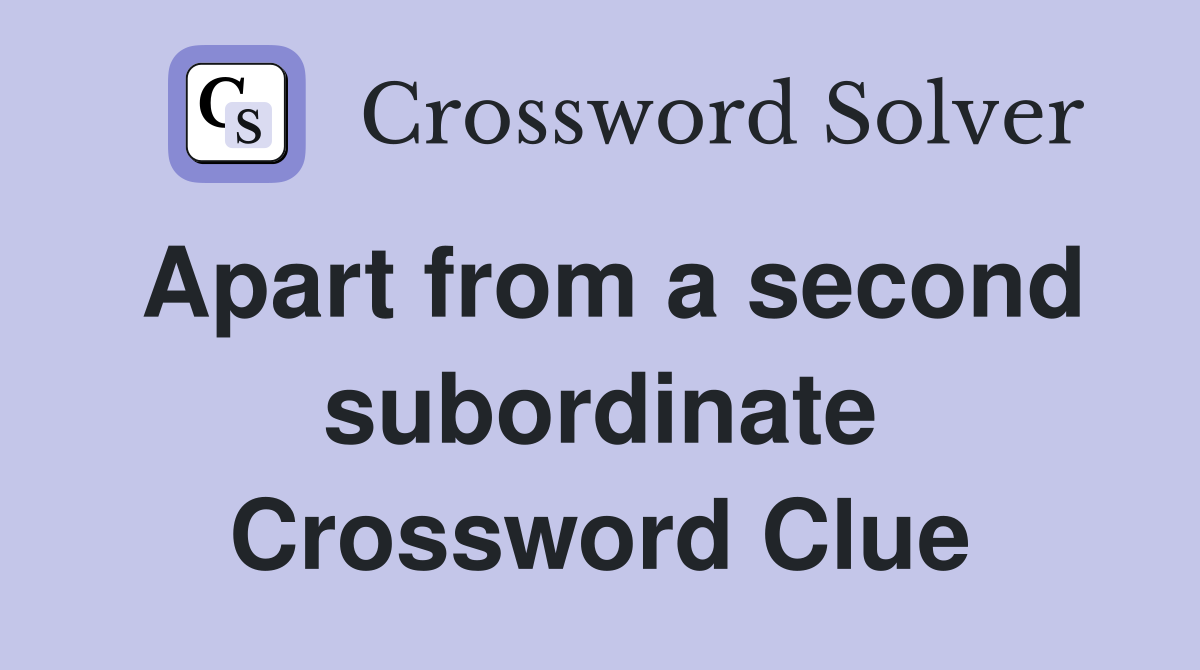 Apart from a second subordinate Crossword Clue