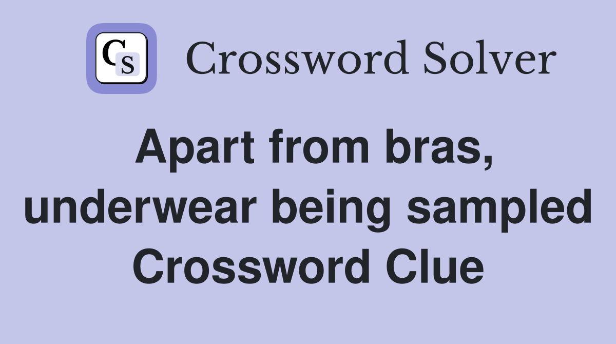 Apart from bras, underwear being sampled Crossword Clue