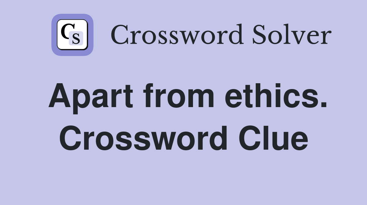 Apart from ethics. Crossword Clue