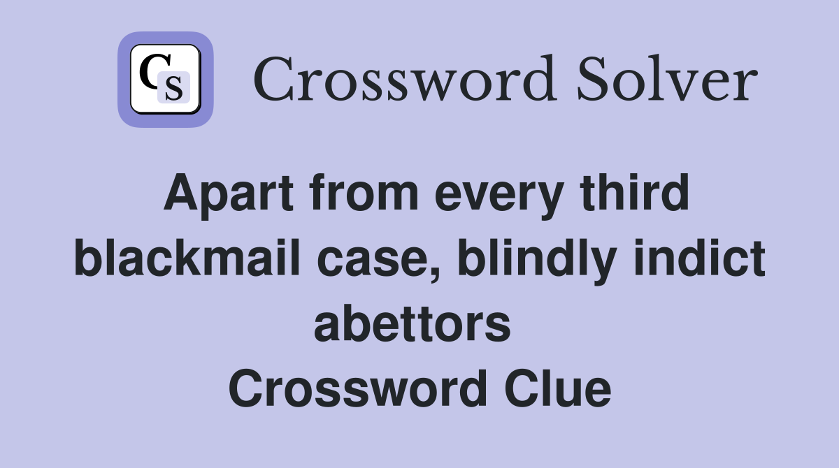 Apart from every third blackmail case, blindly indict abettors  Crossword Clue