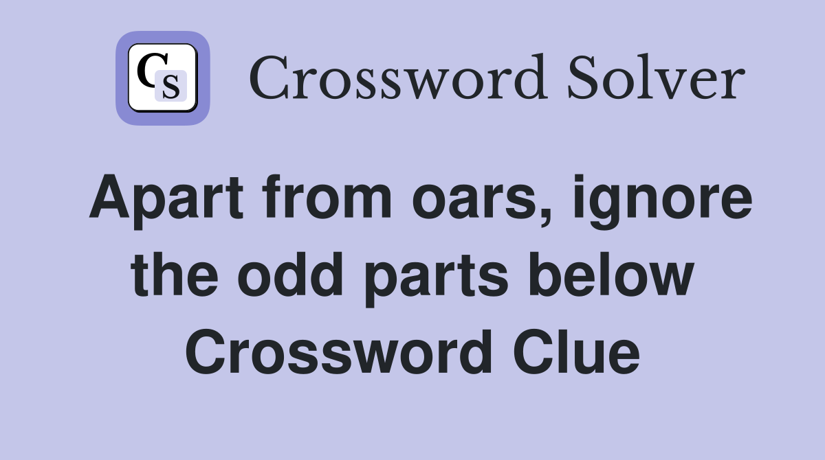 Apart from oars, ignore the odd parts below Crossword Clue