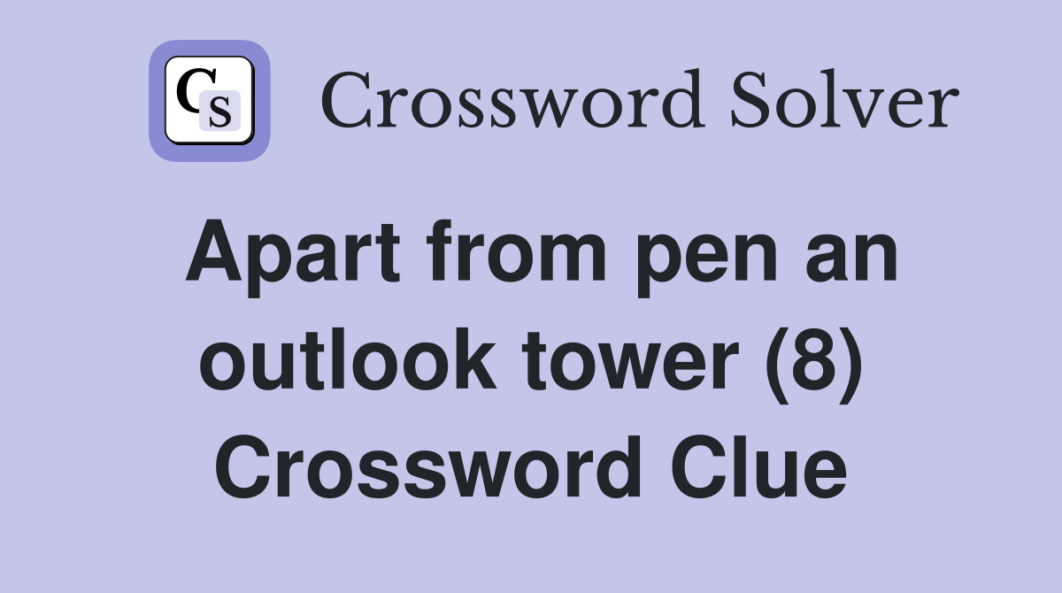 Apart from pen an outlook tower (8) Crossword Clue