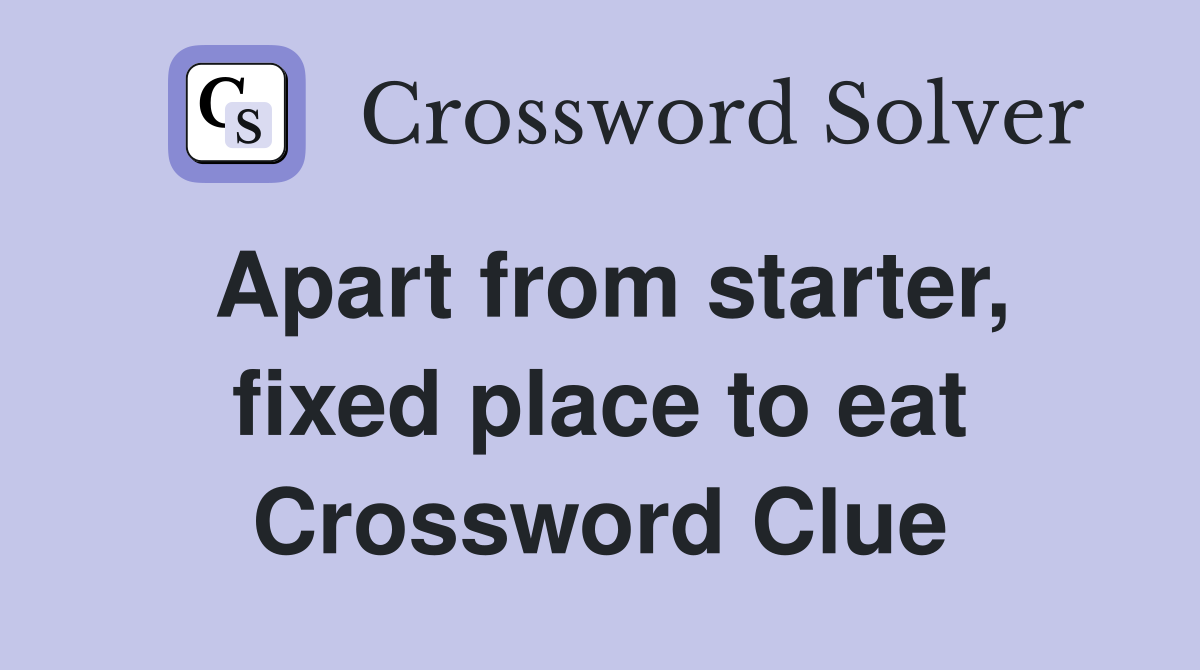 Apart from starter, fixed place to eat Crossword Clue