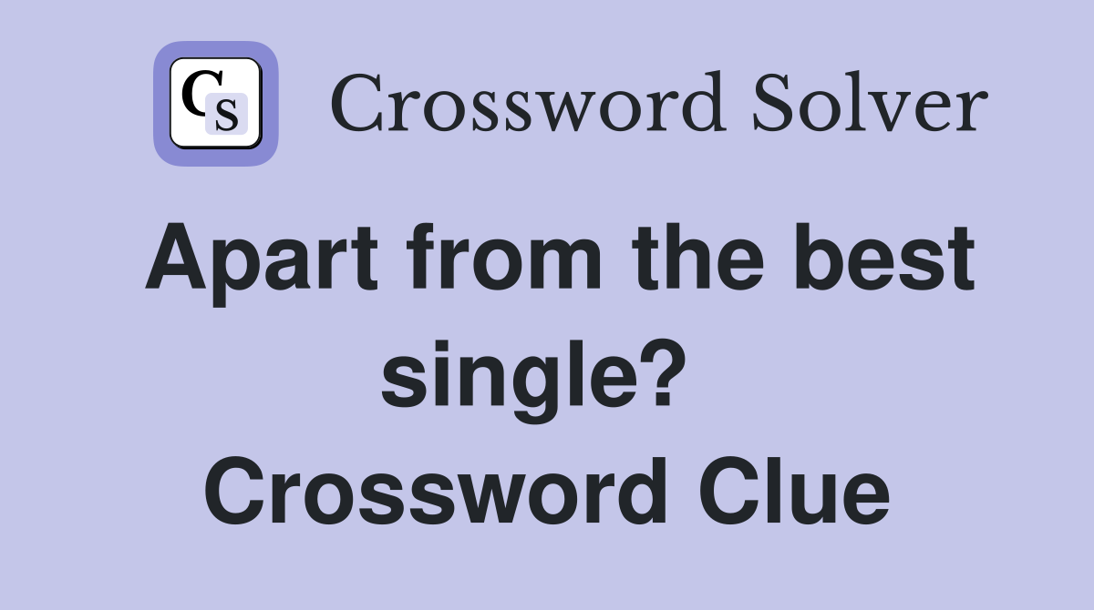 Apart from the best single?  Crossword Clue
