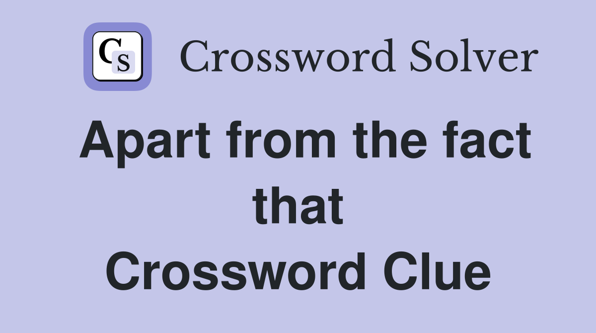 Apart from the fact that Crossword Clue