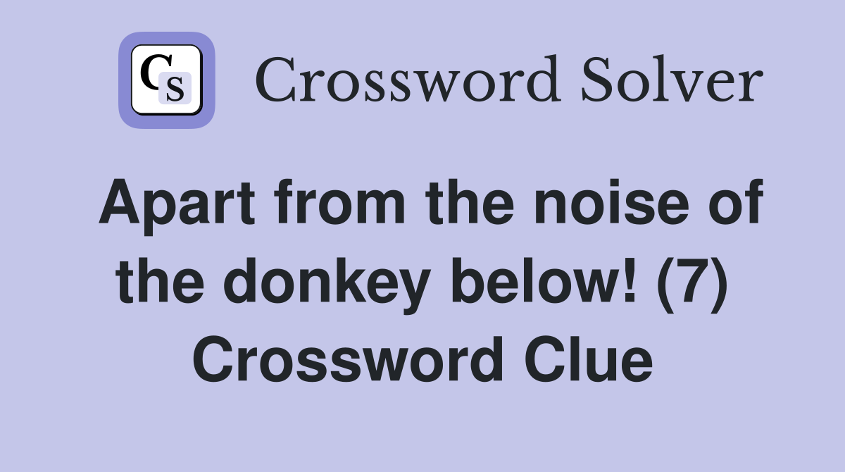 Apart from the noise of the donkey below! (7) Crossword Clue
