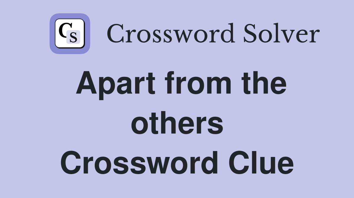 Apart from the others Crossword Clue