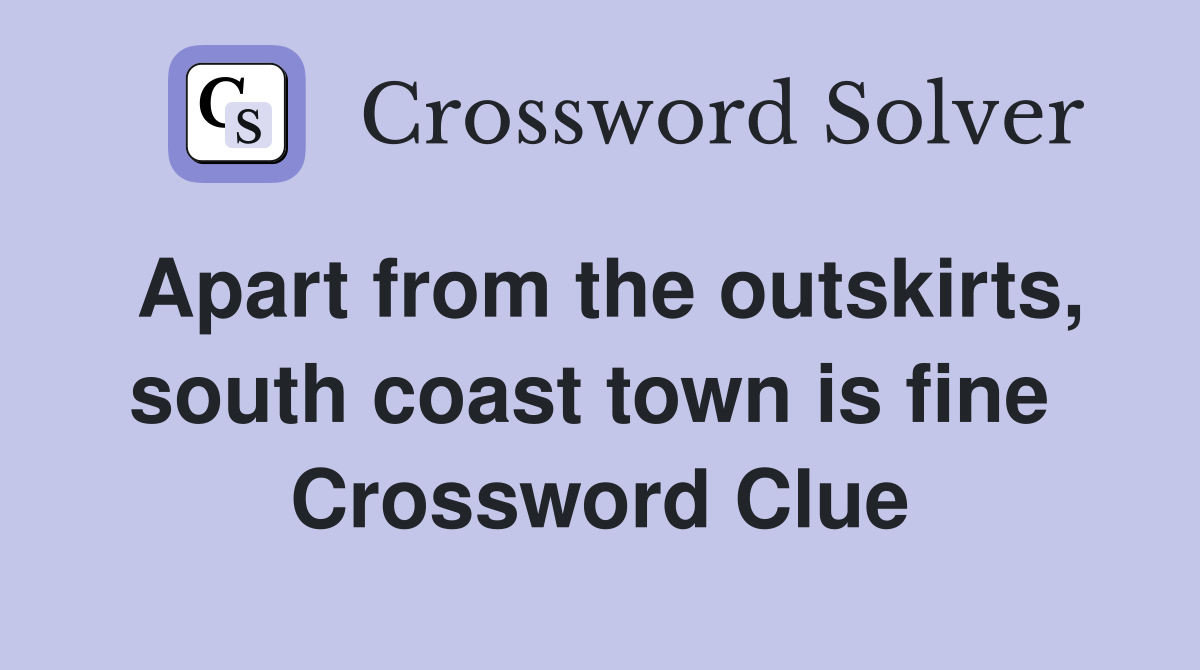 Apart from the outskirts, south coast town is fine  Crossword Clue