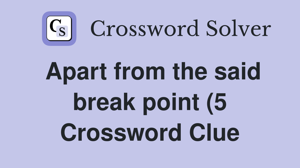 Apart from the said break point (5) Crossword Clue Answers Apart from the said break point (5) Crossword Clue Answers