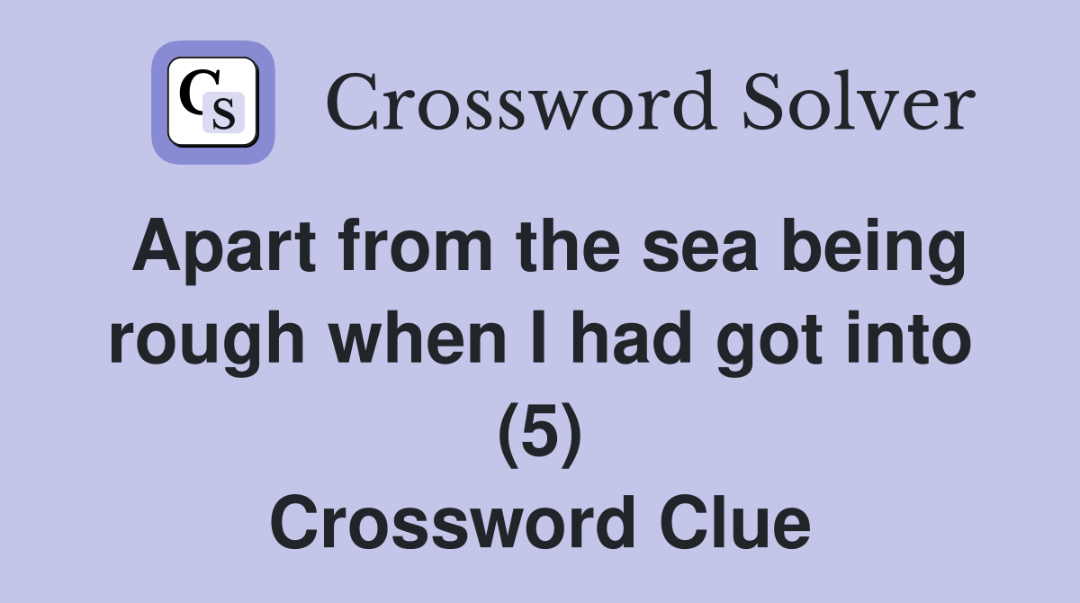Apart from the sea being rough when I had got into (5) Crossword Clue