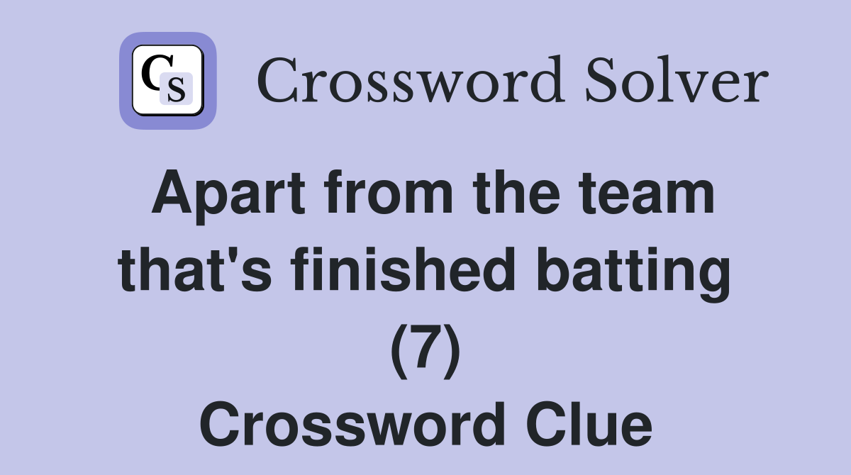 Apart from the team that's finished batting (7) Crossword Clue
