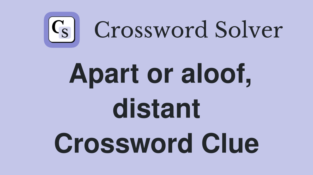 Apart or aloof, distant Crossword Clue