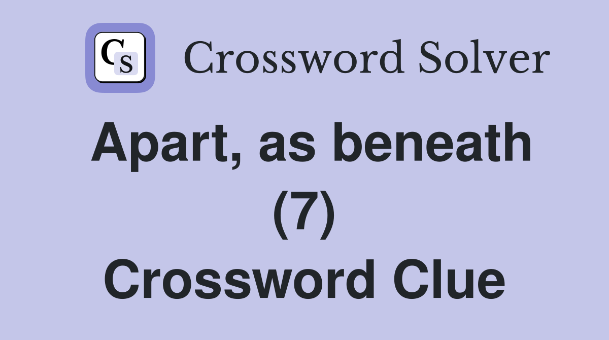 Apart, as beneath (7) Crossword Clue