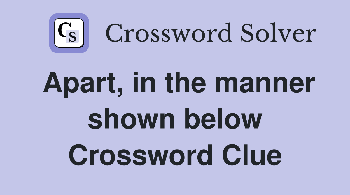 Apart, in the manner shown below Crossword Clue