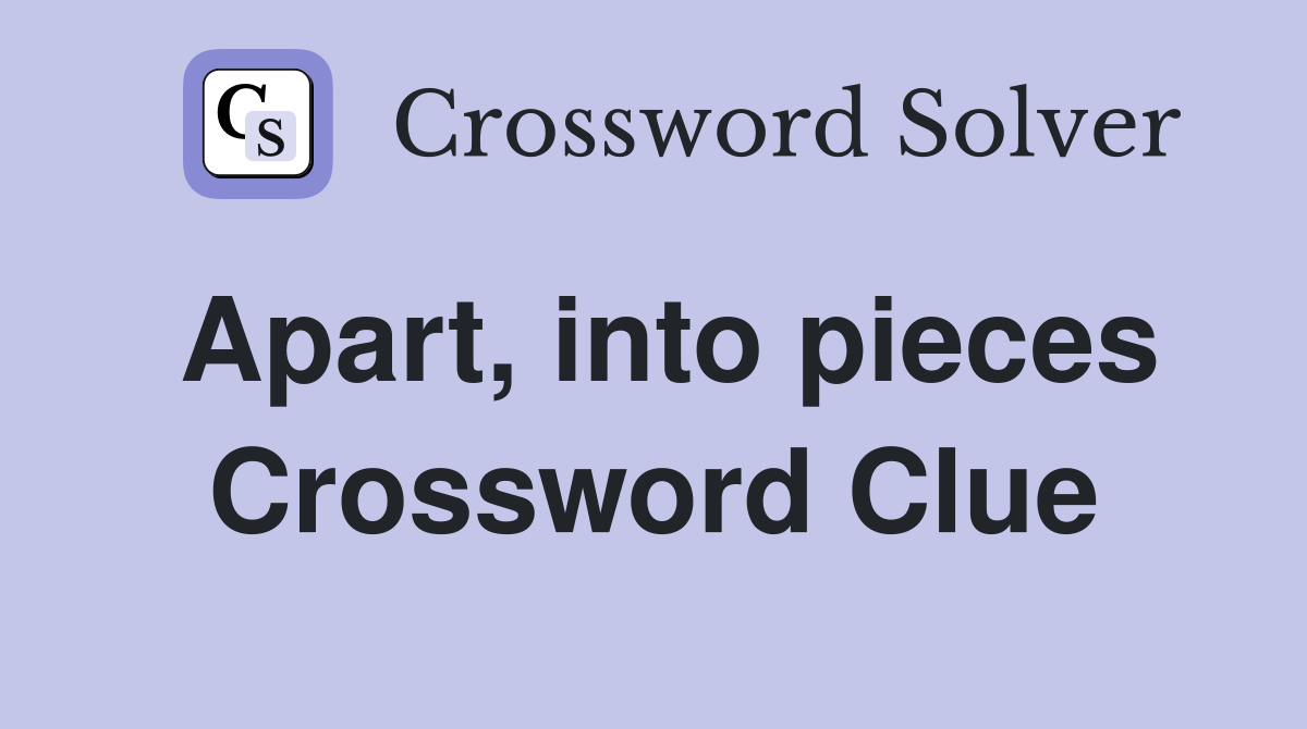 Apart, into pieces Crossword Clue