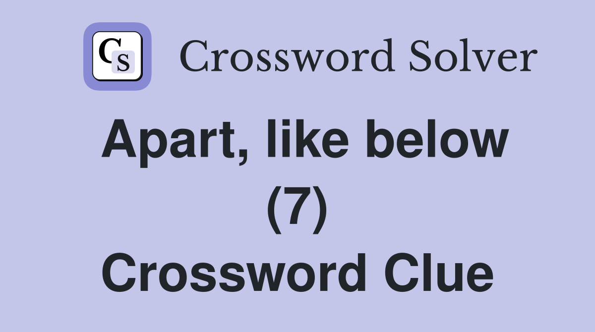 Apart, like below (7) Crossword Clue