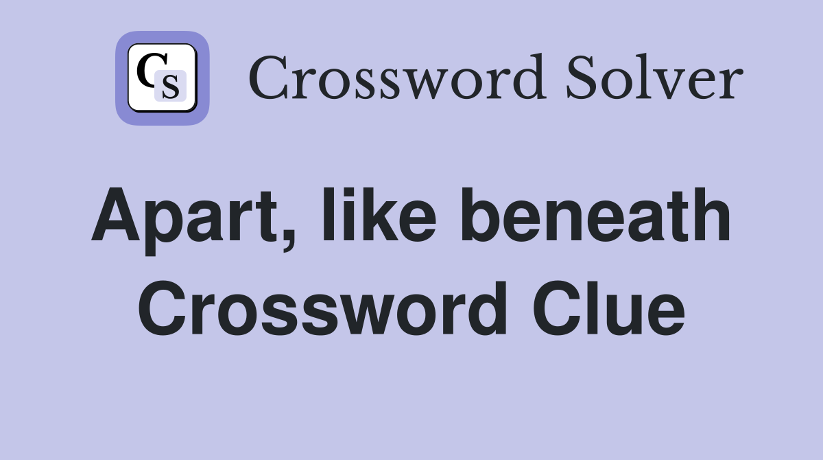 Apart, like beneath  Crossword Clue
