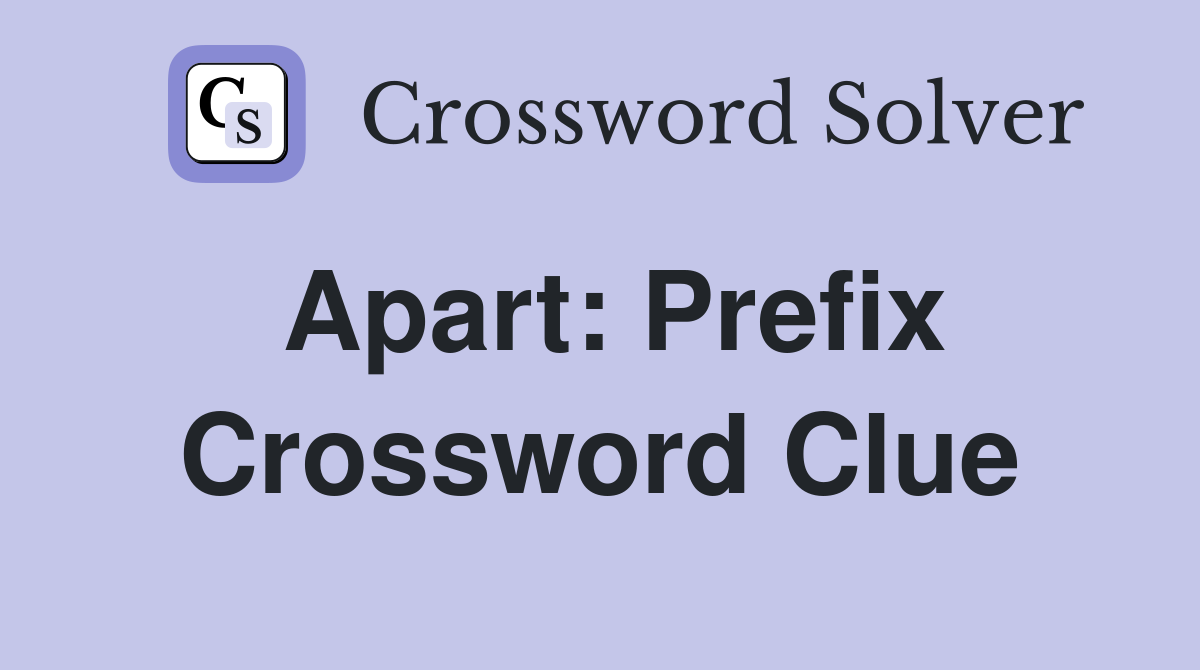 Apart: Prefix Crossword Clue