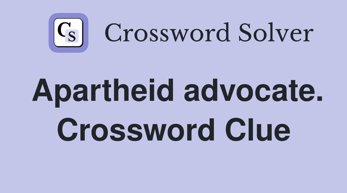 Apartheid advocate. Crossword Clue