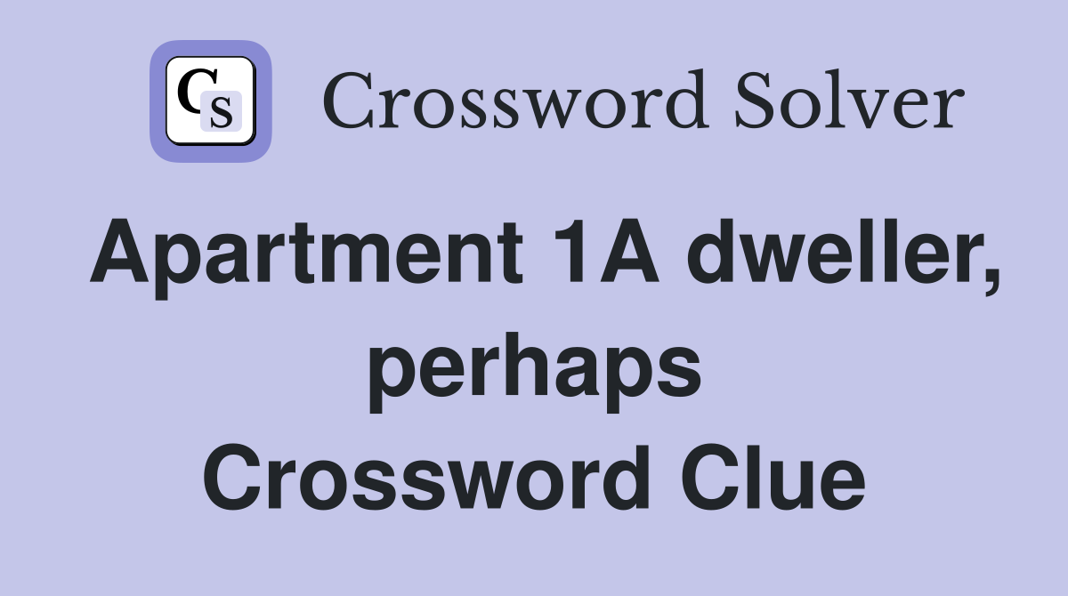 Apartment 1A dweller, perhaps Crossword Clue