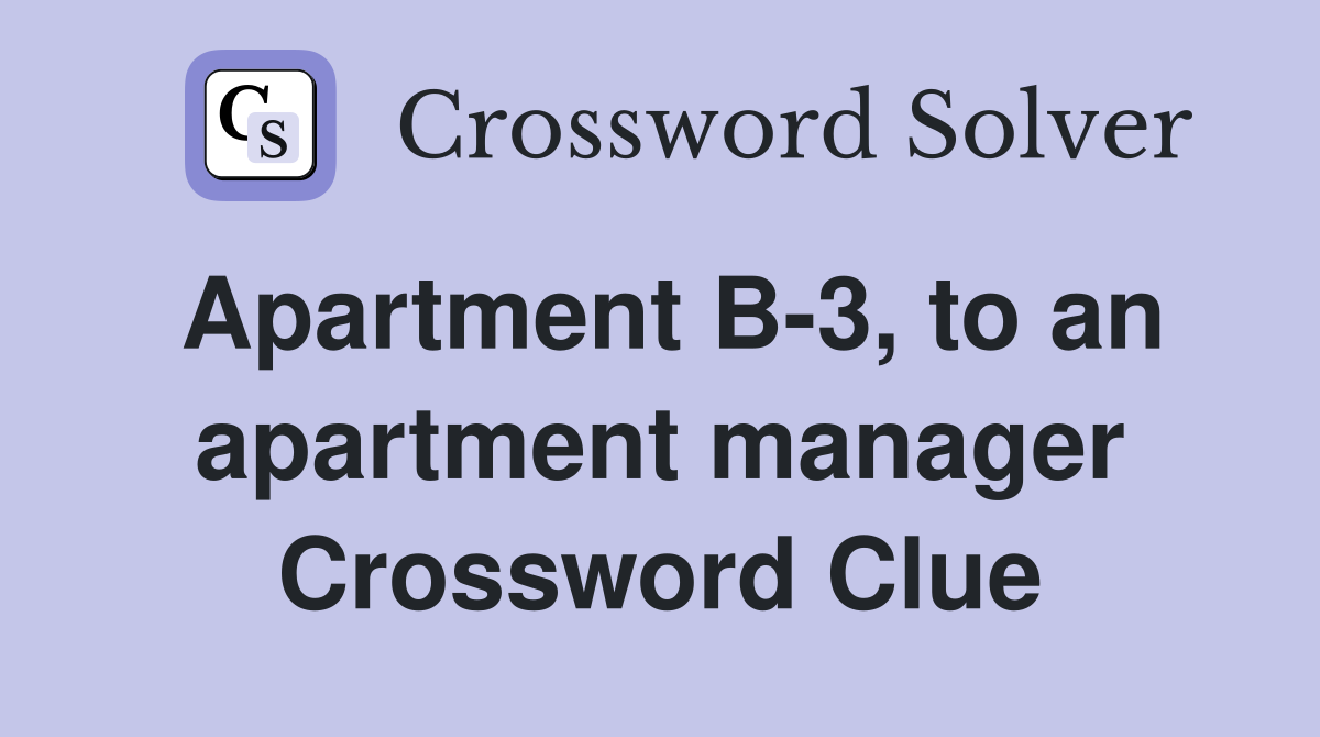 Apartment B-3, to an apartment manager Crossword Clue
