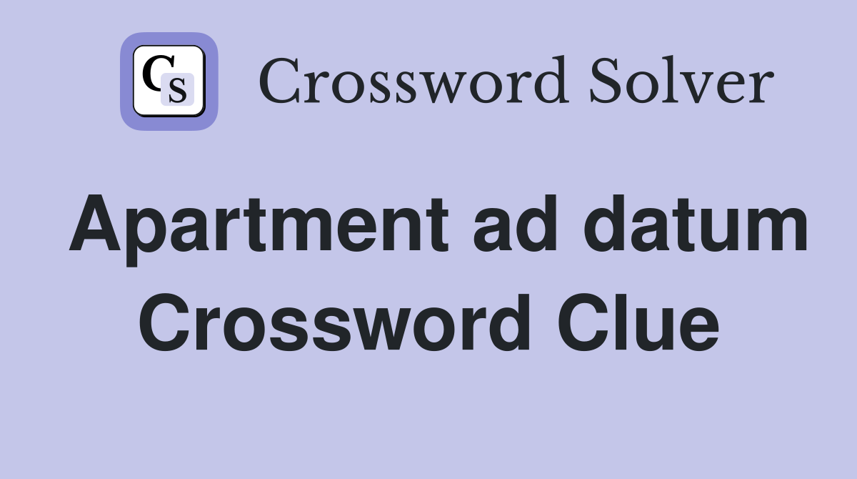 Apartment ad datum Crossword Clue