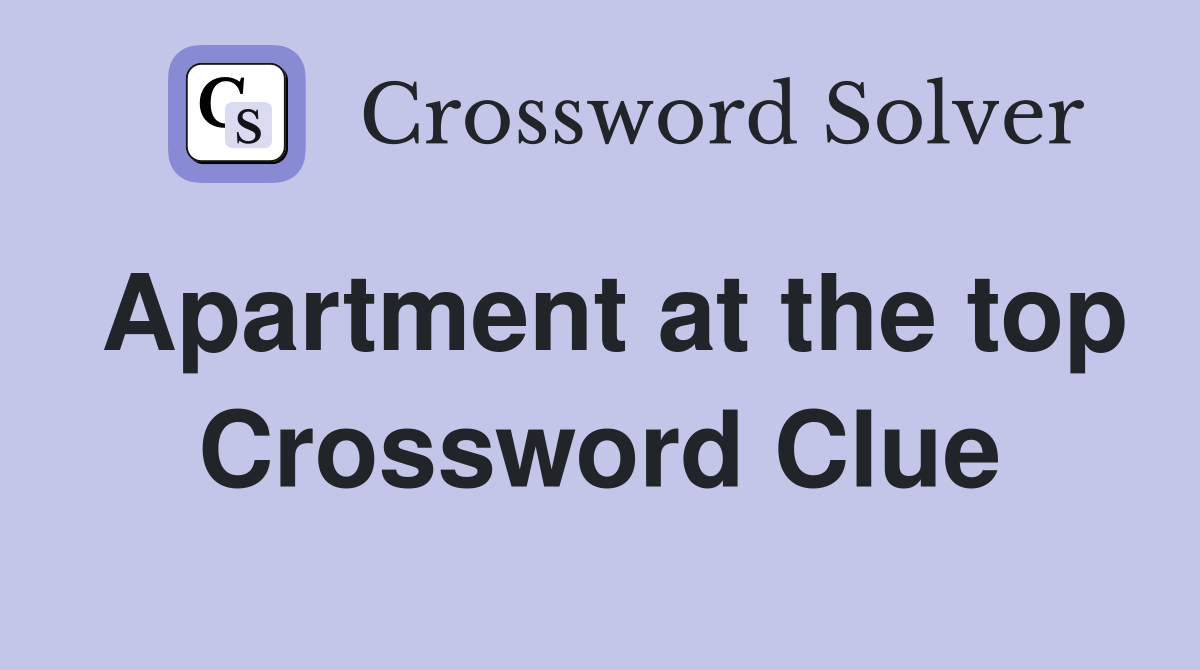 Apartment at the top Crossword Clue