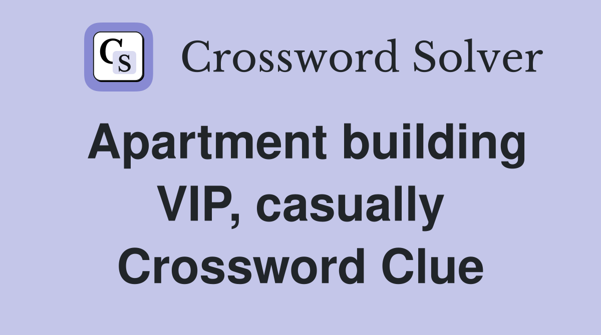 Apartment building VIP, casually Crossword Clue