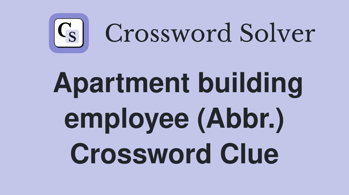 Apartment building employee (Abbr.) Crossword Clue