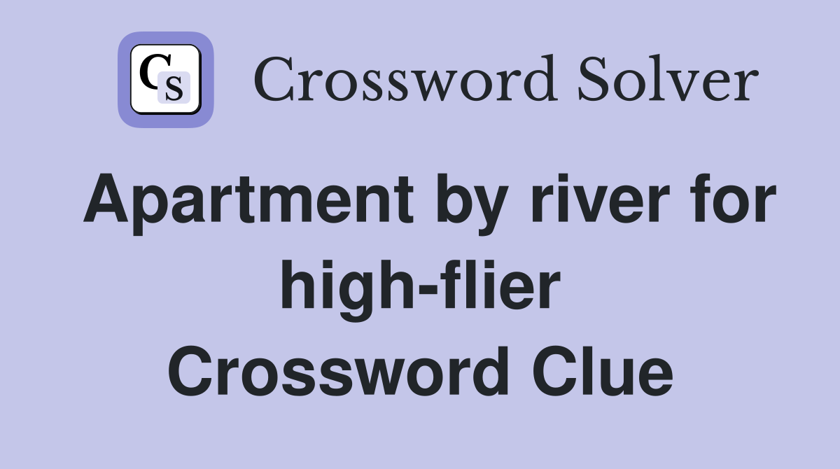 Apartment by river for high-flier Crossword Clue