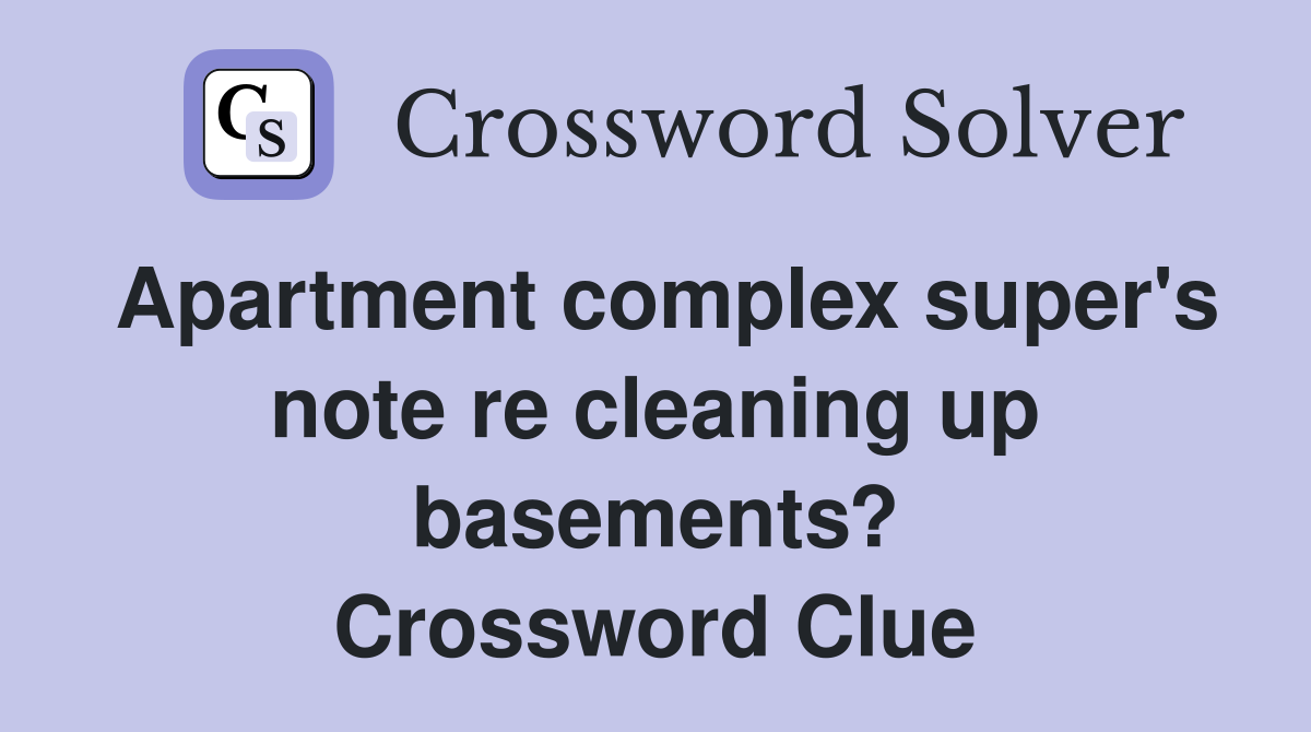 Apartment complex super's note re cleaning up basements? Crossword Clue