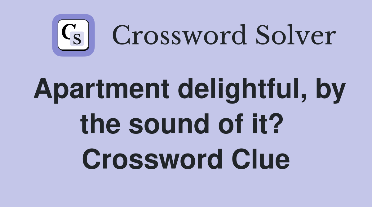Apartment delightful, by the sound of it?  Crossword Clue