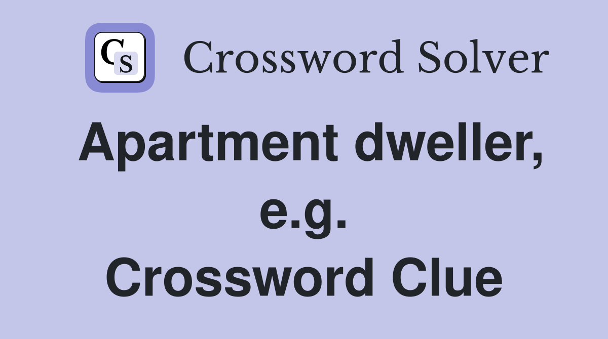 Apartment dweller, e.g. Crossword Clue